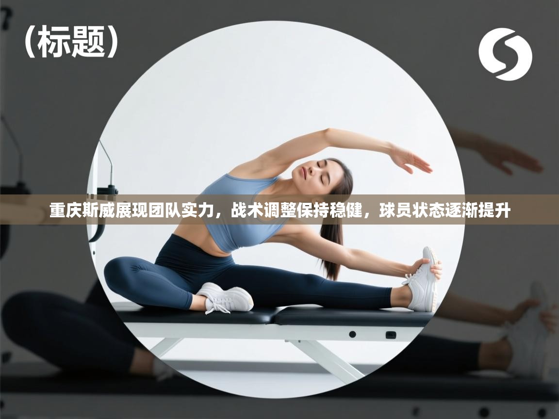 重庆斯威展现团队实力，战术调整保持稳健，球员状态逐渐提升