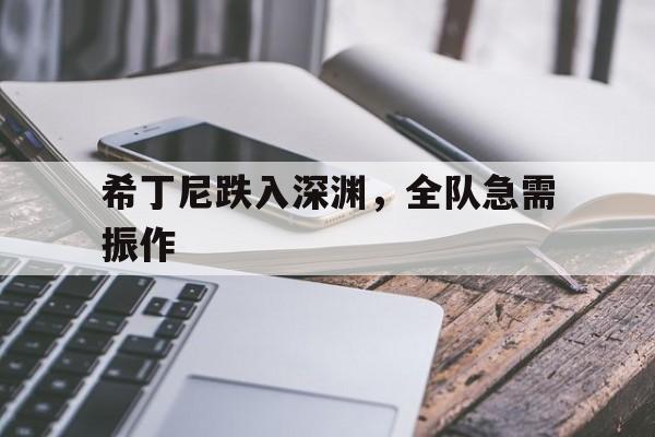 希丁尼跌入深渊，全队急需振作